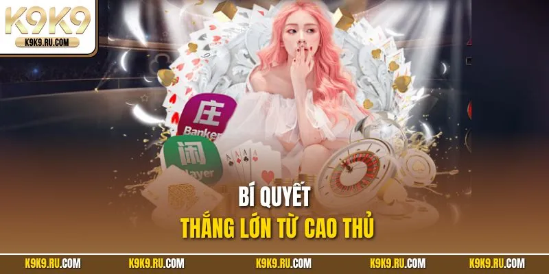 Bí quyết thắng lớn từ cao thủ
