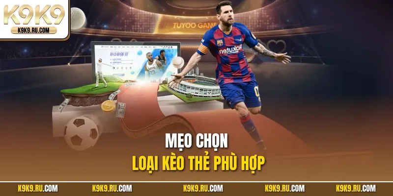 Mẹo chọn loại kèo thẻ phù hợp
