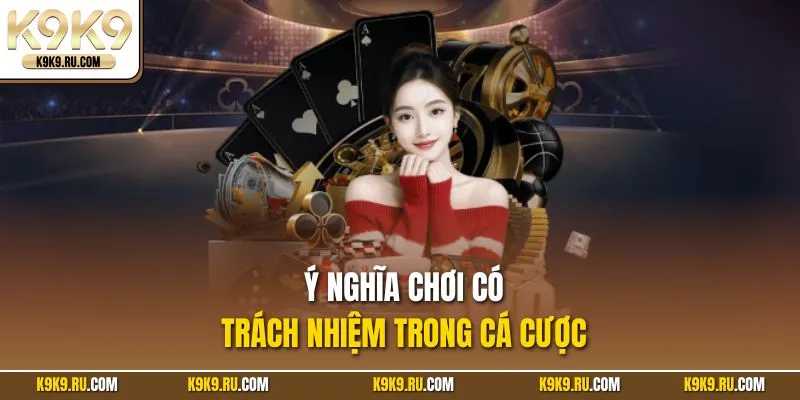 Ý nghĩa chơi có trách nhiệm trong cá cược
